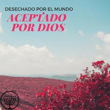 Rechazado por todos, aprobado por Dios