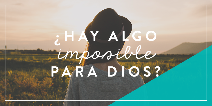 Dios te promete, aunque sea imposible....